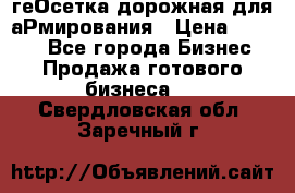 геОсетка дорожная для аРмирования › Цена ­ 1 000 - Все города Бизнес » Продажа готового бизнеса   . Свердловская обл.,Заречный г.